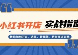 小红书开店实战指南：教你如何开店、选品、营销等，助你开店无忧