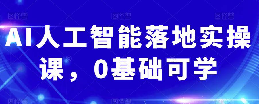 AI人工智能实操课：从0基础到掌握关键技能  第1张