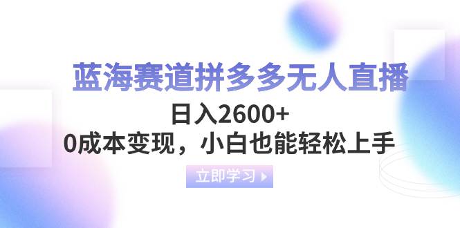 蓝海赛道拼多多无人直播，日入2600+，0成本变现，小白也能轻松上手  第1张