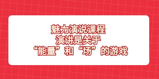 魅力演说课程揭秘！掌握能量和场的游戏，成为演讲高手！  第1张