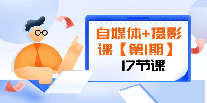 自媒体摄影视频课程第1期：由浅到深循环渐进，让作品刷爆各大社交平台(17节)  第1张