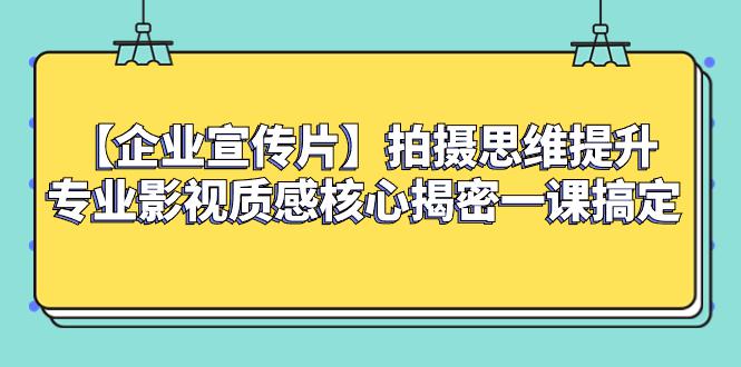 企业宣传片拍摄思维提升，专业影视质感核心揭密，一课搞定  第1张