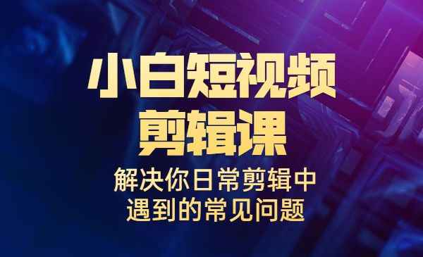 魏不惑：小白一学就会的短视频剪辑课，解决你日常剪辑中遇到的常见问题  第1张