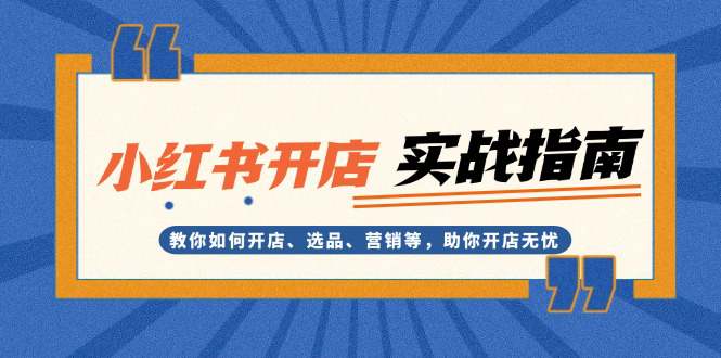 小红书开店实战指南：教你如何开店、选品、营销等，助你开店无忧  第1张